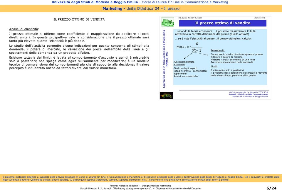 Lo studio dell elasticità permette alcune indicazioni per quanto concerne gli stimoli alla domanda, il potere di mercato, le variazione dei prezzi nell'ambito della linea e gli spostamenti della