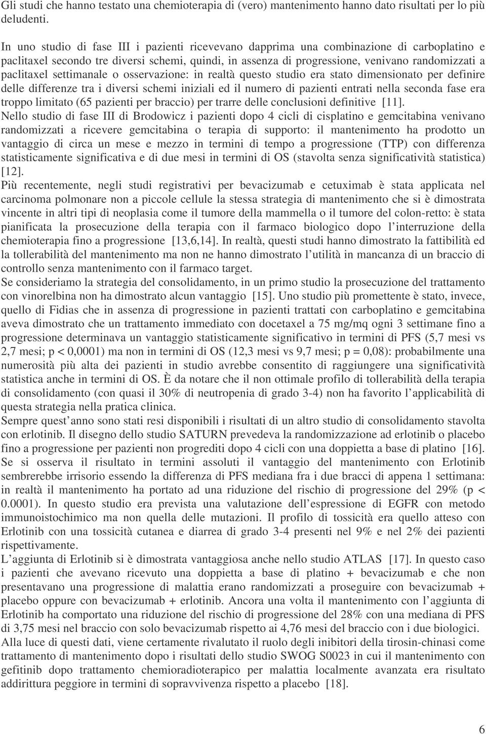 paclitaxel settimanale o osservazione: in realtà questo studio era stato dimensionato per definire delle differenze tra i diversi schemi iniziali ed il numero di pazienti entrati nella seconda fase