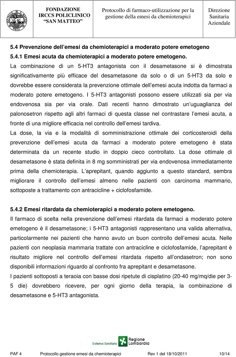 ottimale dell emesi acuta indotta da farmaci a moderato potere emetogeno. I 5-HT3 antagonisti possono essere utilizzati sia per via endovenosa sia per via orale.