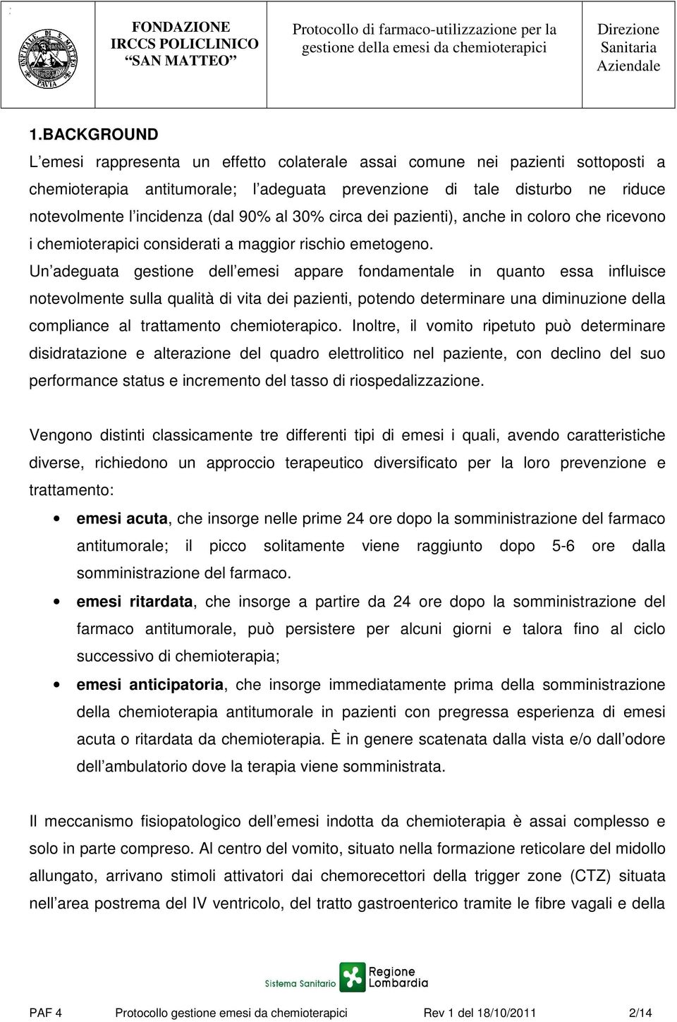 Un adeguata gestione dell emesi appare fondamentale in quanto essa influisce notevolmente sulla qualità di vita dei pazienti, potendo determinare una diminuzione della compliance al trattamento