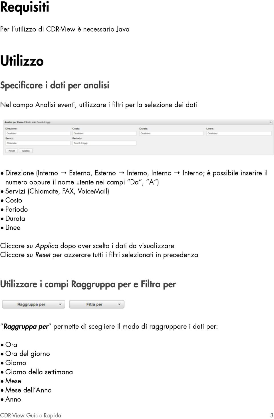 Durata Linee Cliccare su Applica dopo aver scelto i dati da visualizzare Cliccare su Reset per azzerare tutti i filtri selezionati in precedenza Utilizzare i campi Raggruppa