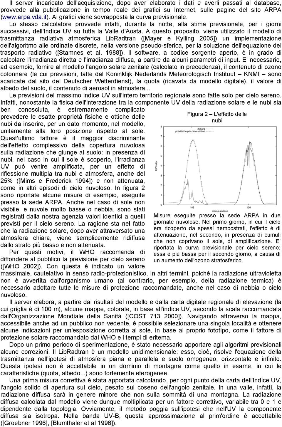 Lo stesso calcolatore provvede infatti, durante la notte, alla stima previsionale, per i giorni successivi, dell'indice UV su tutta la Valle d'aosta.