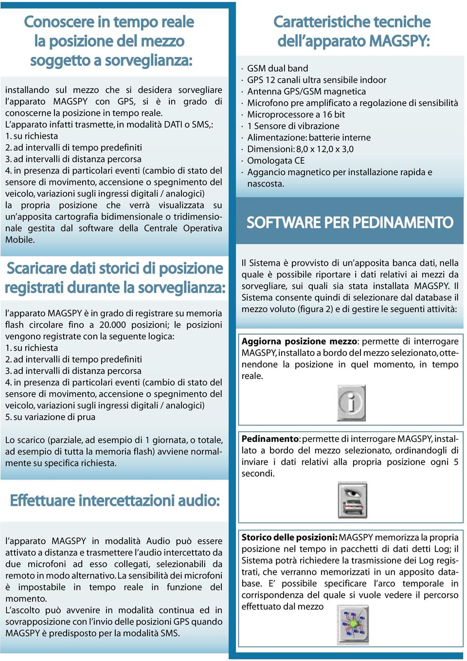 stato del sensore di movimento, accensione o spegnimento del veicolo, variazioni sugli ingressi digitali / analogici) la propria posizione che verrà visualizzata su un apposita cartografia