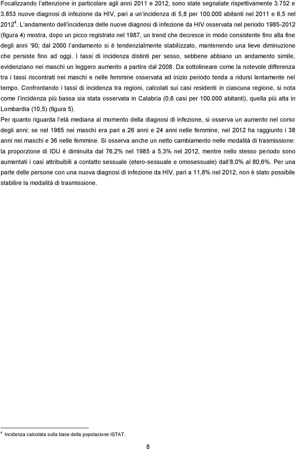 L andamento dell incidenza delle nuove diagnosi di infezione da HIV osservata nel periodo 1985-2012 (figura 4) mostra, dopo un picco registrato nel 1987, un trend che decresce in modo consistente