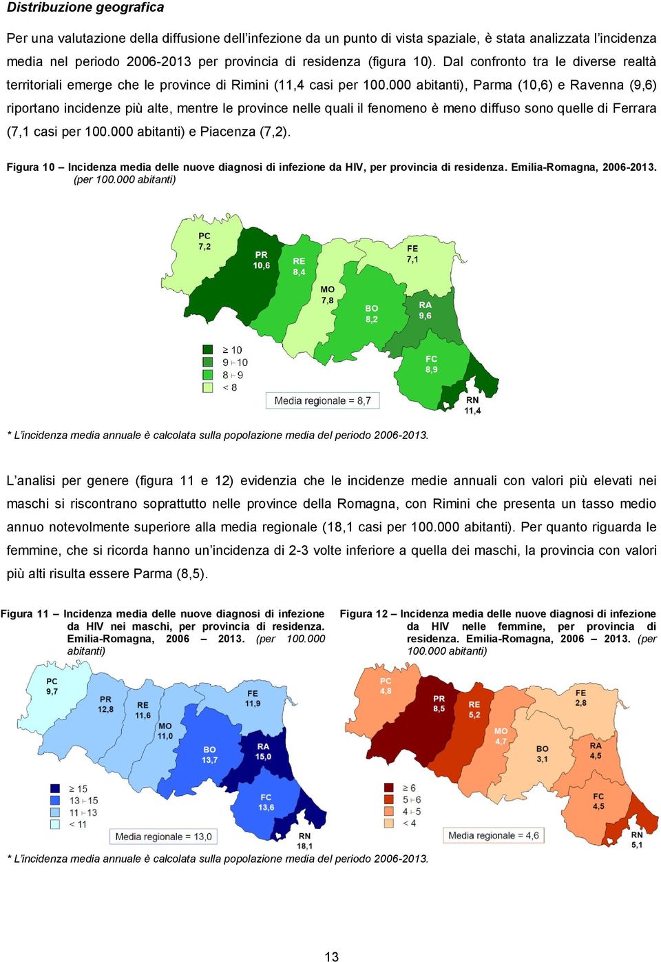 000 abitanti), Parma (10,6) e Ravenna (9,6) riportano incidenze più alte, mentre le province nelle quali il fenomeno è meno diffuso sono quelle di Ferrara (7,1 casi per 100.