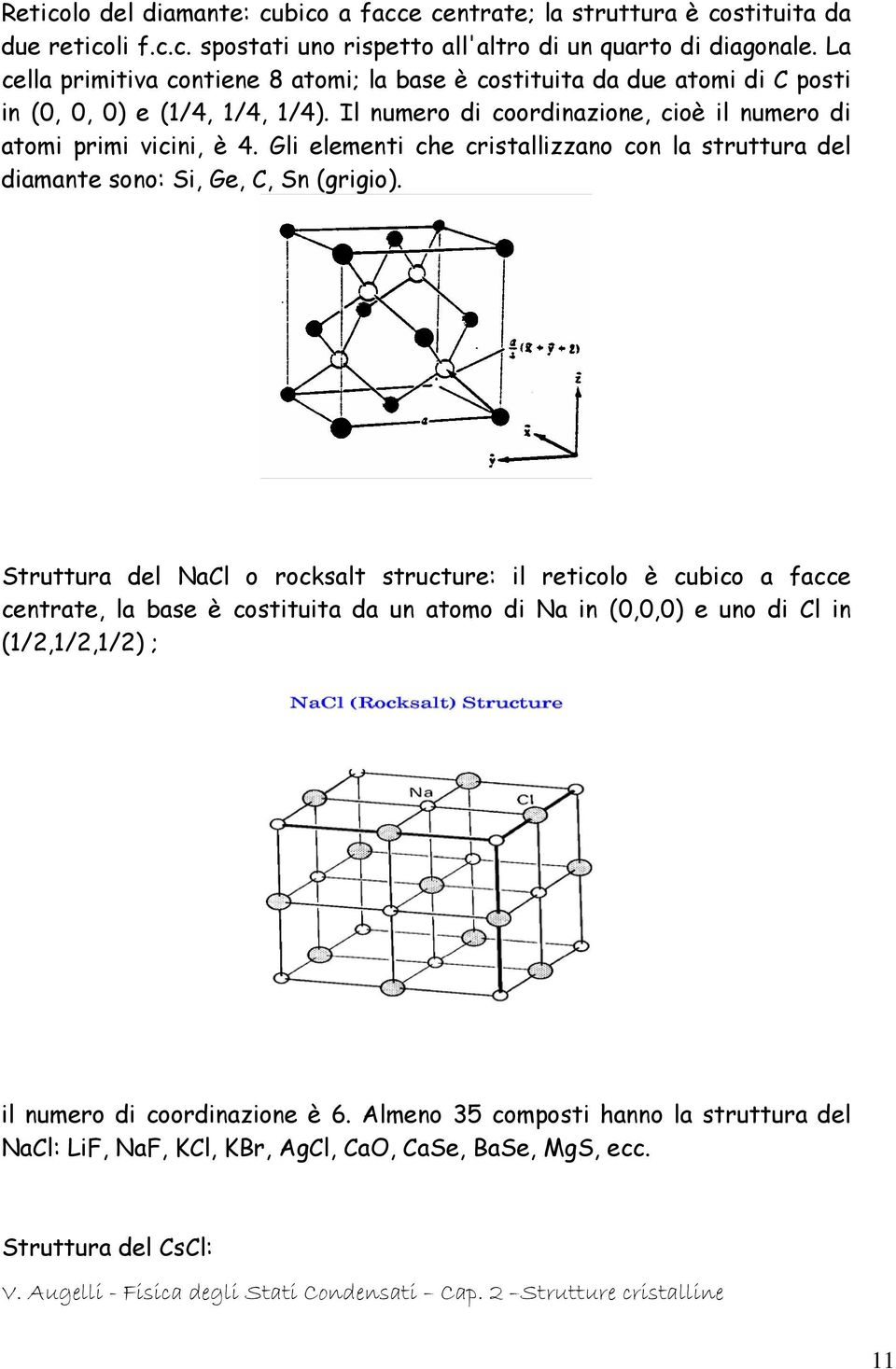 Gli elementi che cristallizzano con la struttura del diamante sono: Si, Ge, C, Sn (grigio).