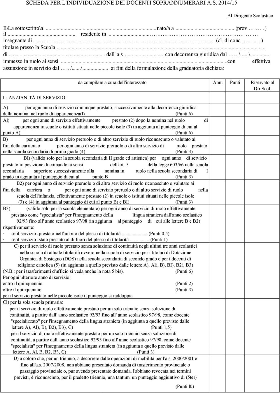 ..\... immesso in ruolo ai sensi...con effettiva assunzione in servizio dal \...\... ai fini della formulazione della graduatoria dichiara: I - ANZIANITÀ DI SERVIZIO: da compilare a cura dell'interessato Anni Punti Riservato al Dir.