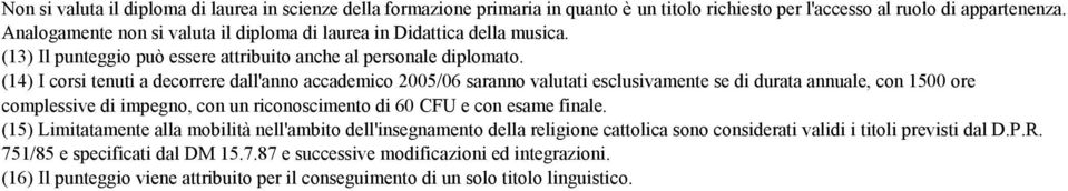 (14) I corsi tenuti a decorrere dall'anno accademico 2005/06 saranno valutati esclusivamente se di durata annuale, con 1500 ore complessive di impegno, con un riconoscimento di 60 CFU e con esame