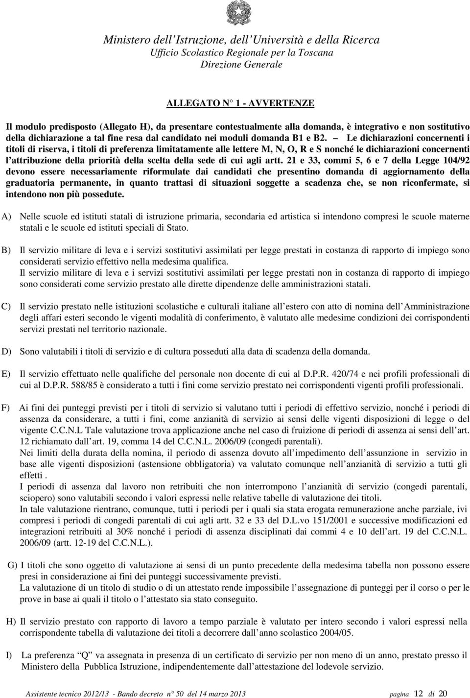 Le dichiarazioni concernenti i titoli di riserva, i titoli di preferenza limitatamente alle lettere M, N, O, R e S nonché le dichiarazioni concernenti l attribuzione della priorità della scelta della