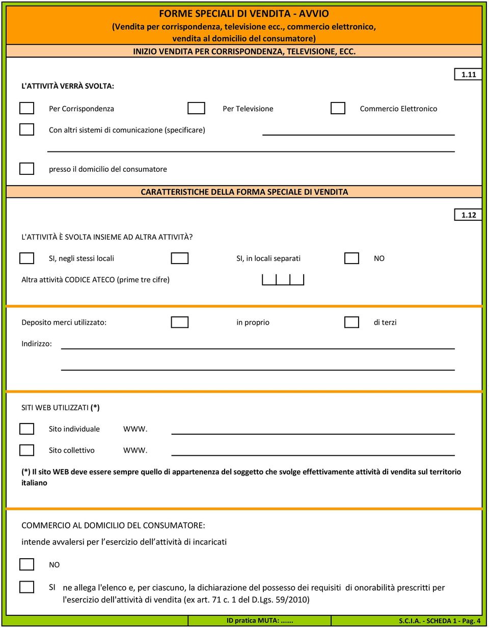 11 Per Corrispondenza Per Televisione Commercio Elettronico Con altri sistemi di comunicazione (specificare) presso il domicilio del consumatore CARATTERISTICHE DELLA FORMA SPECIALE DI VENDITA 1.