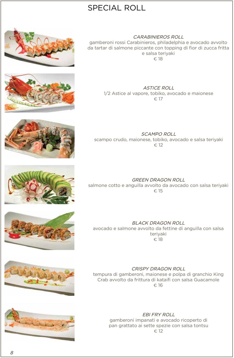 avvolto da avocado con salsa teriyaki black dragon roll avocado e salmone avvolto da fettine di anguilla con salsa teriyaki 18 crispy dragon roll tempura di gamberoni, maionese e