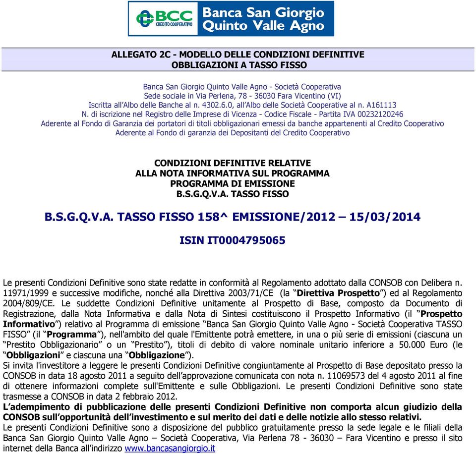 di iscrizione nel Registro delle Imprese di Vicenza - Codice Fiscale - Partita IVA 00232120246 Aderente al Fondo di Garanzia dei portatori di titoli obbligazionari emessi da banche appartenenti al