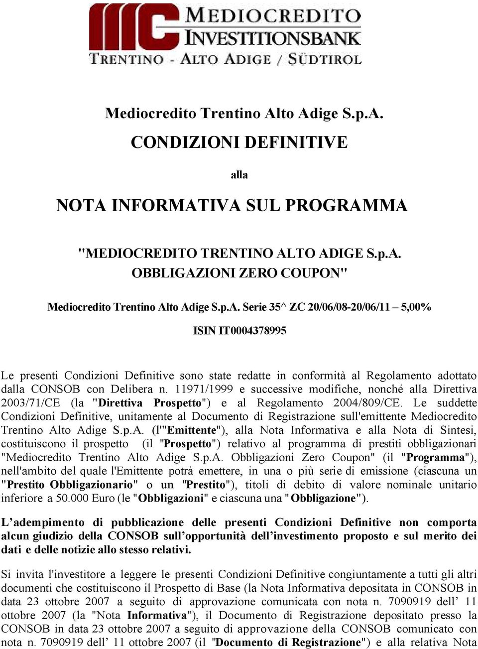 11971/1999 e successive modifiche, nonché alla Direttiva 2003/71/CE (la "Direttiva Prospetto") e al Regolamento 2004/809/CE.