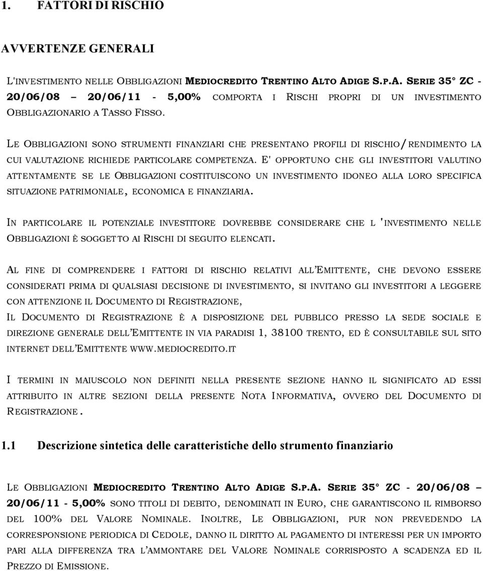 E' OPPORTUNO CHE GLI INVESTITORI VALUTINO ATTENTAMENTE SE LE OBBLIGAZIONI COSTITUISCONO UN INVESTIMENTO IDONEO ALLA LORO SPECIFICA SITUAZIONE PATRIMONIALE, ECONOMICA E FINANZIARIA.