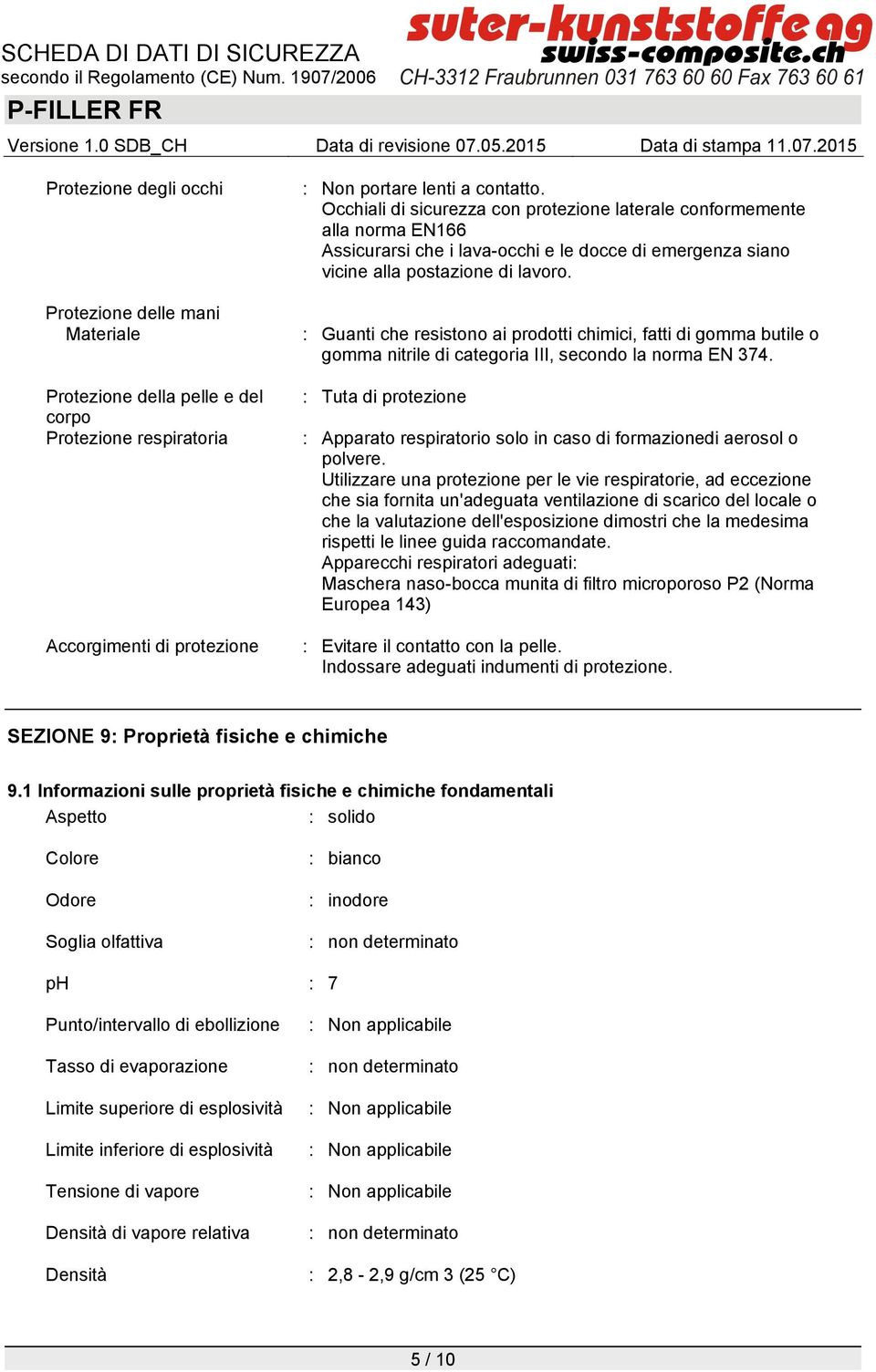 gomma butile o gomma nitrile di categoria III, secondo la norma EN 374 : Tuta di protezione : Apparato respiratorio solo in caso di formazionedi aerosol o polvere Utilizzare una protezione per le vie