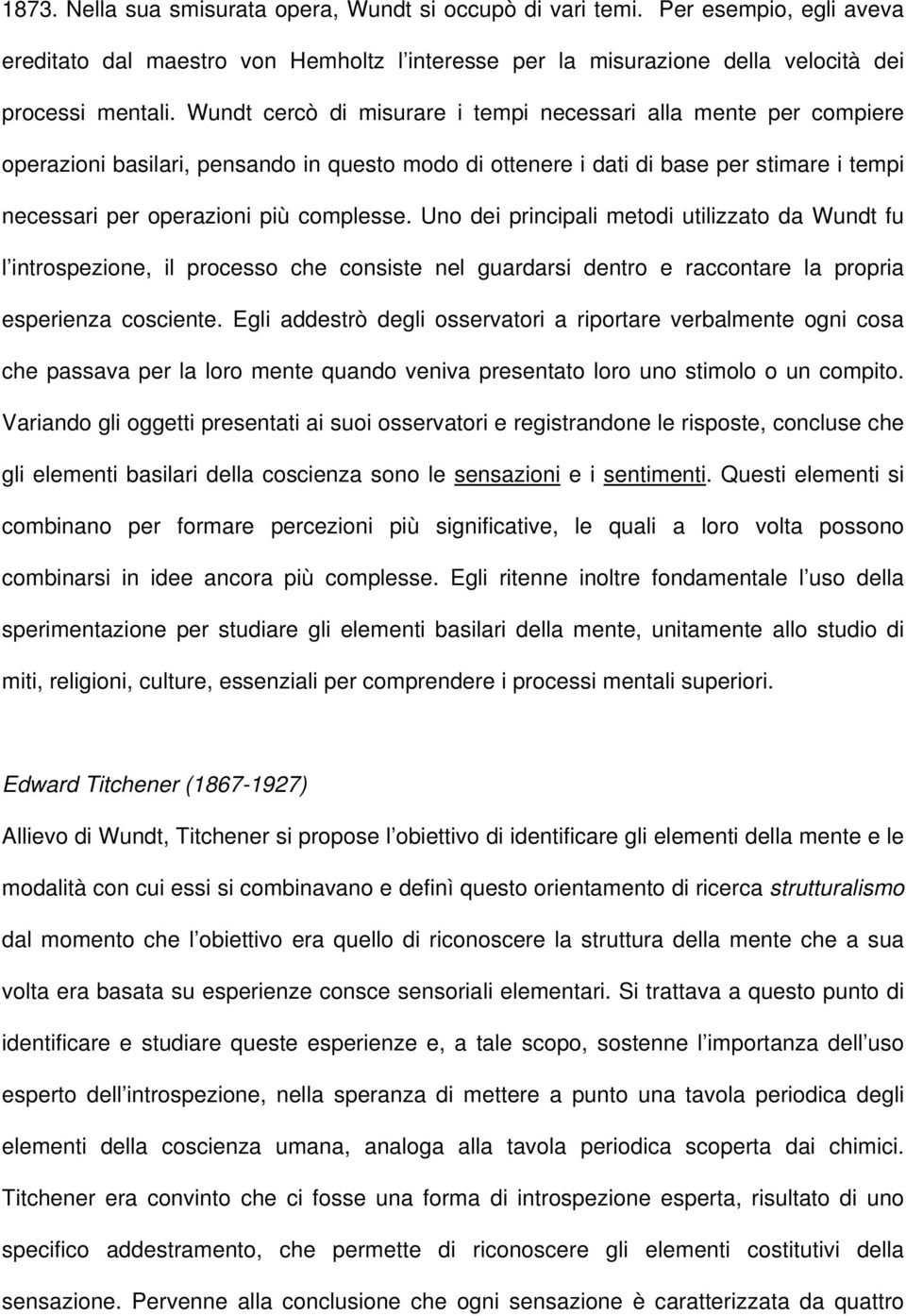 Uno dei principali metodi utilizzato da Wundt fu l introspezione, il processo che consiste nel guardarsi dentro e raccontare la propria esperienza cosciente.