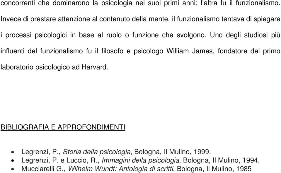 Uno degli studiosi più influenti del funzionalismo fu il filosofo e psicologo William James, fondatore del primo laboratorio psicologico ad Harvard.