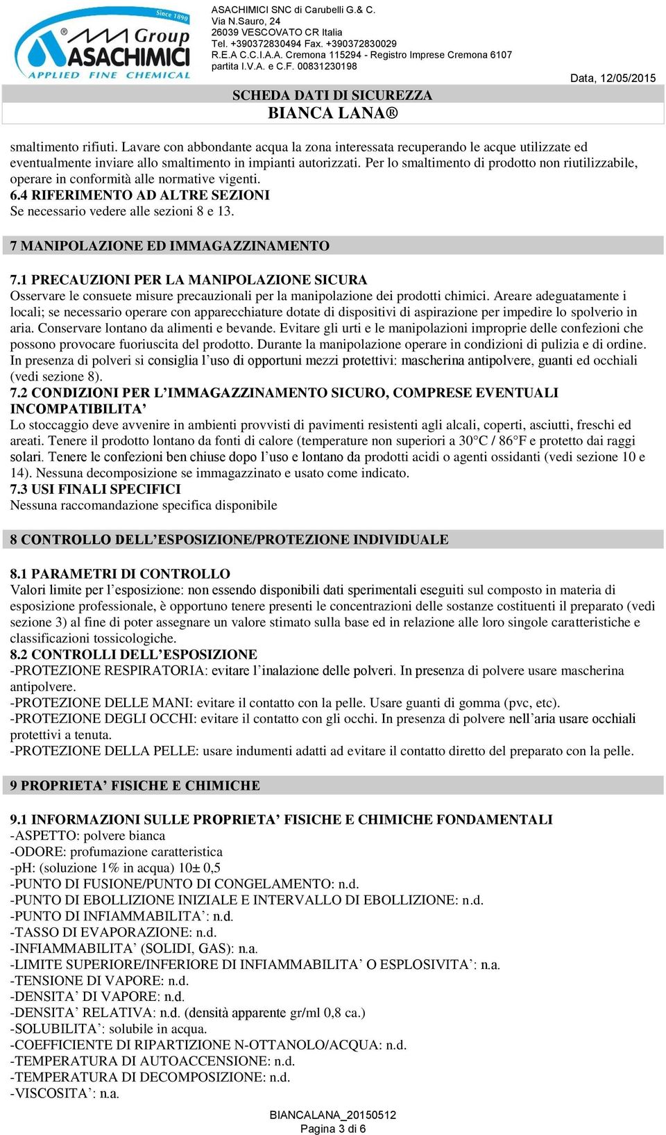 7 MANIPOLAZIONE ED IMMAGAZZINAMENTO 7.1 PRECAUZIONI PER LA MANIPOLAZIONE SICURA Osservare le consuete misure precauzionali per la manipolazione dei prodotti chimici.