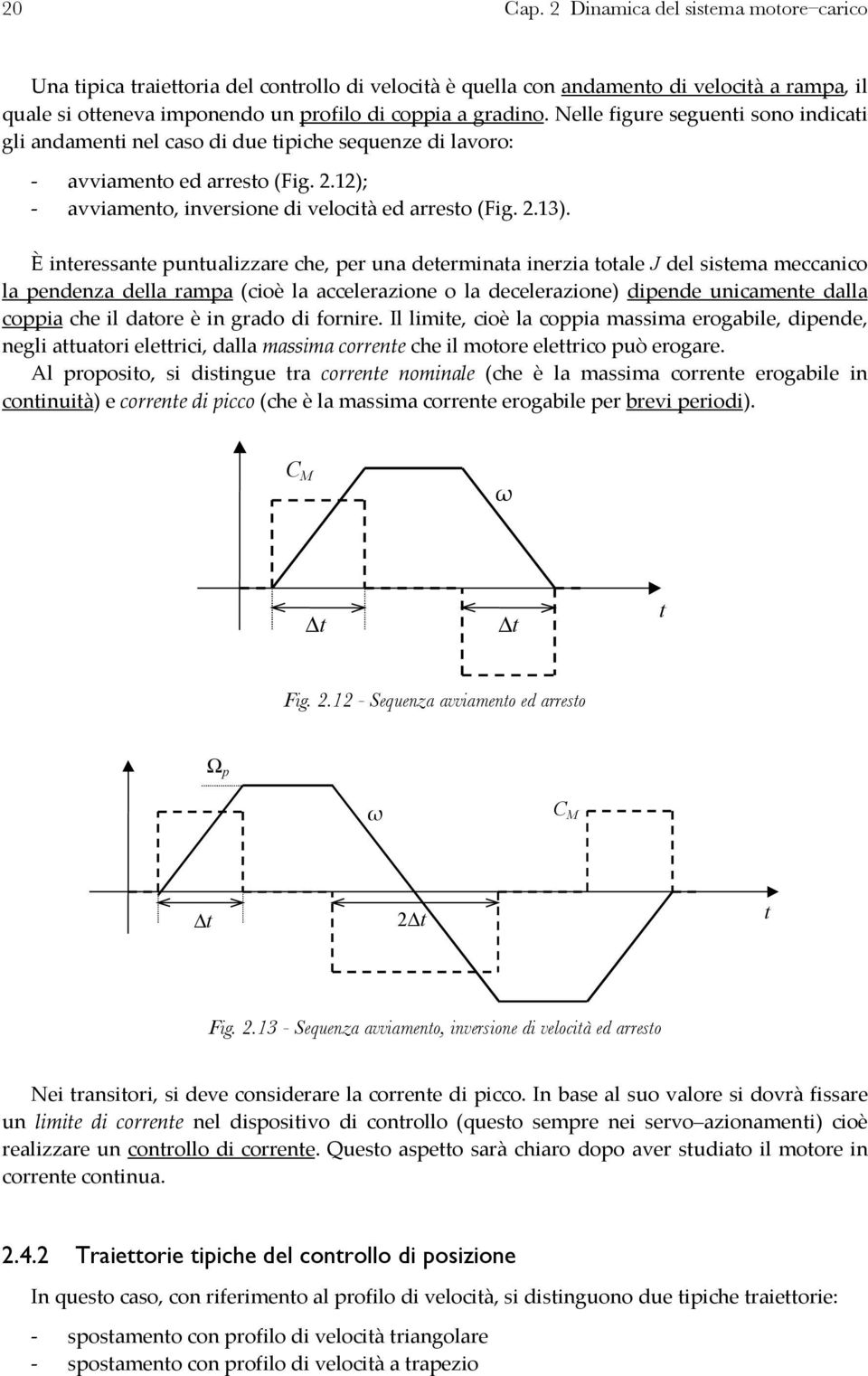 È ineressane punualizzare che, per una deerminaa inerzia oale J del sisema meccanico la pendenza della rampa (cioè la accelerazione o la decelerazione) dipende unicamene dalla coppia che il daore è