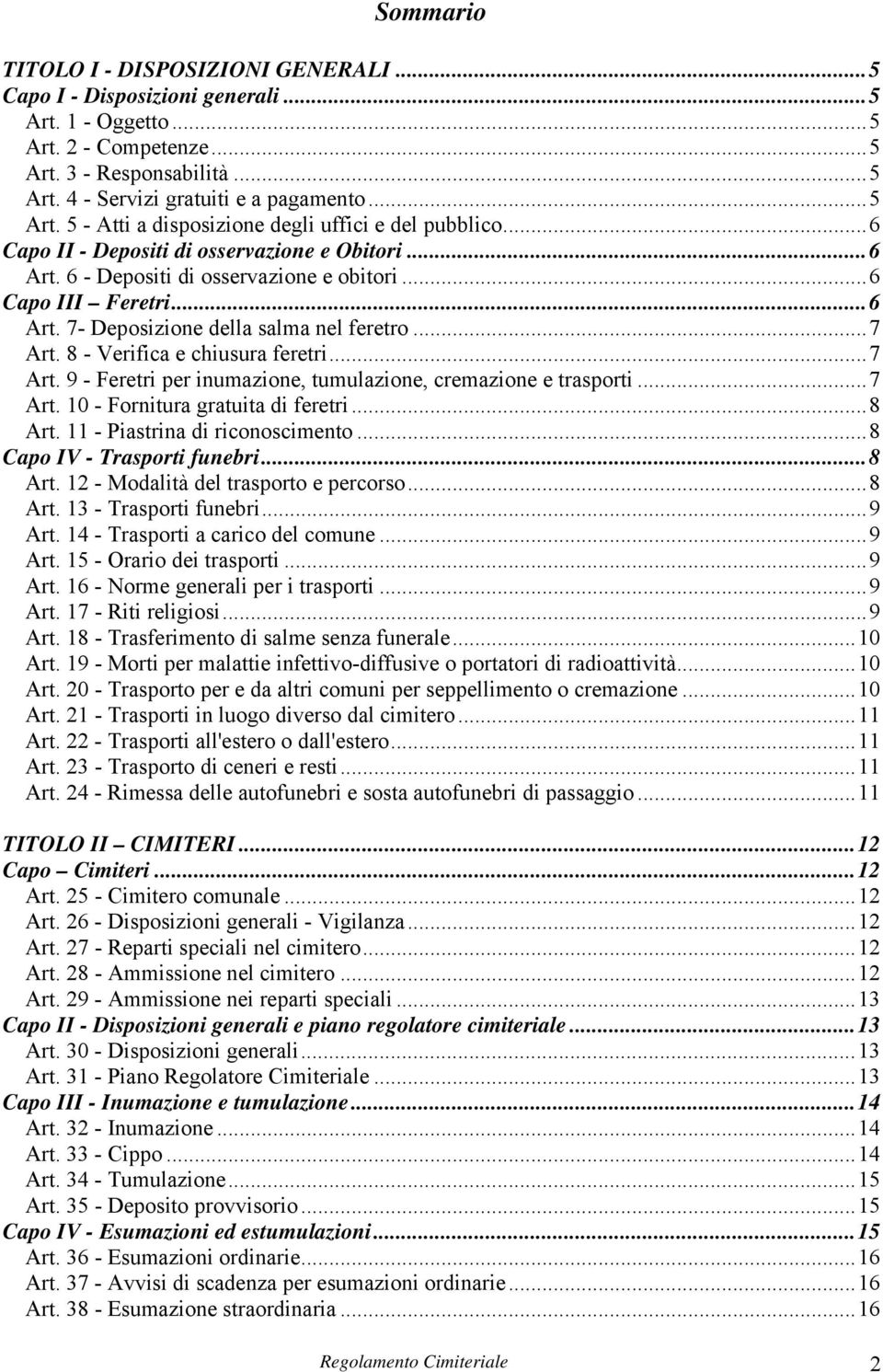 8 - Verifica e chiusura feretri...7 Art. 9 - Feretri per inumazione, tumulazione, cremazione e trasporti...7 Art. 10 - Fornitura gratuita di feretri...8 Art. 11 - Piastrina di riconoscimento.