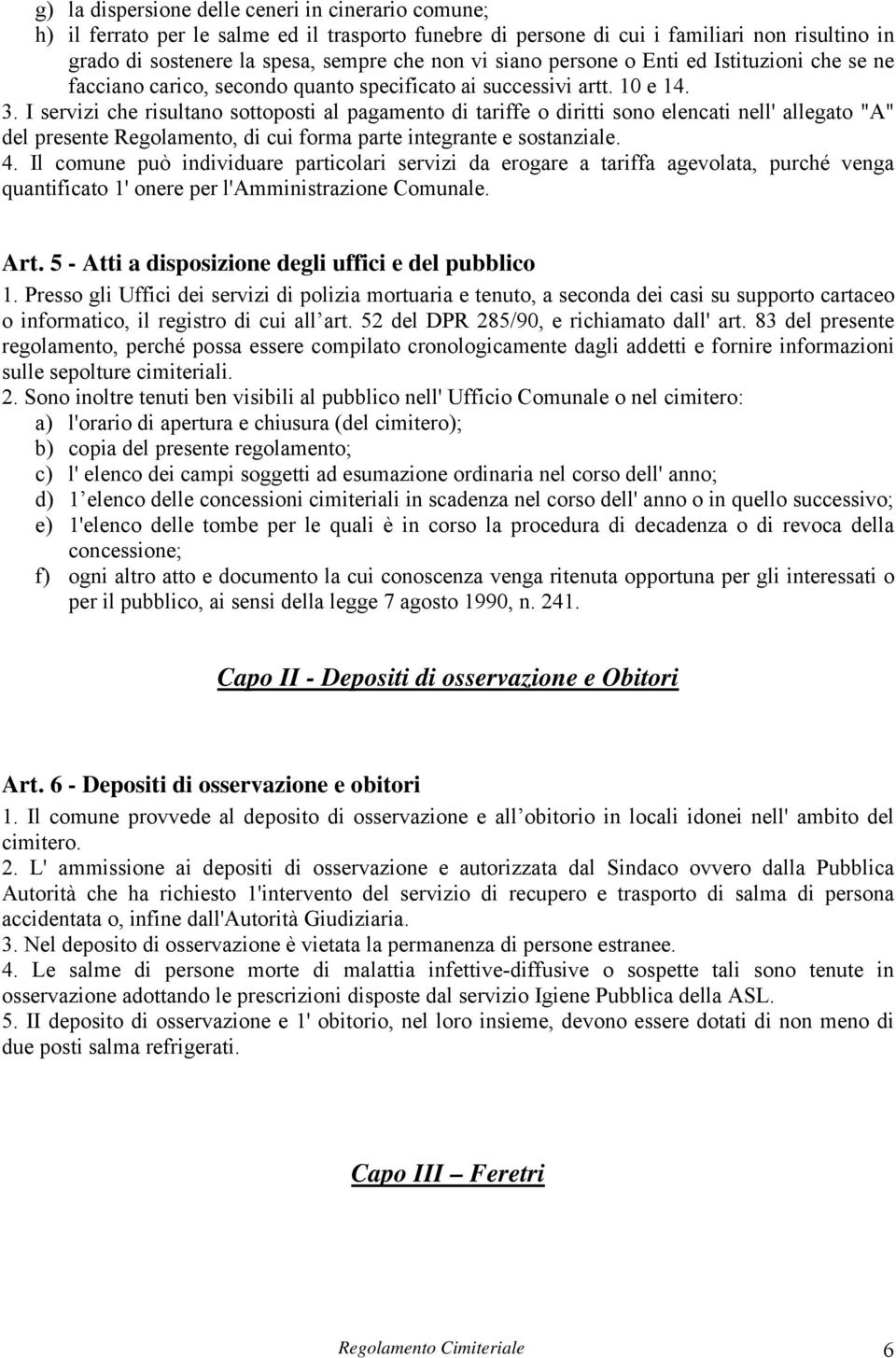 I servizi che risultano sottoposti al pagamento di tariffe o diritti sono elencati nell' allegato "A" del presente Regolamento, di cui forma parte integrante e sostanziale. 4.