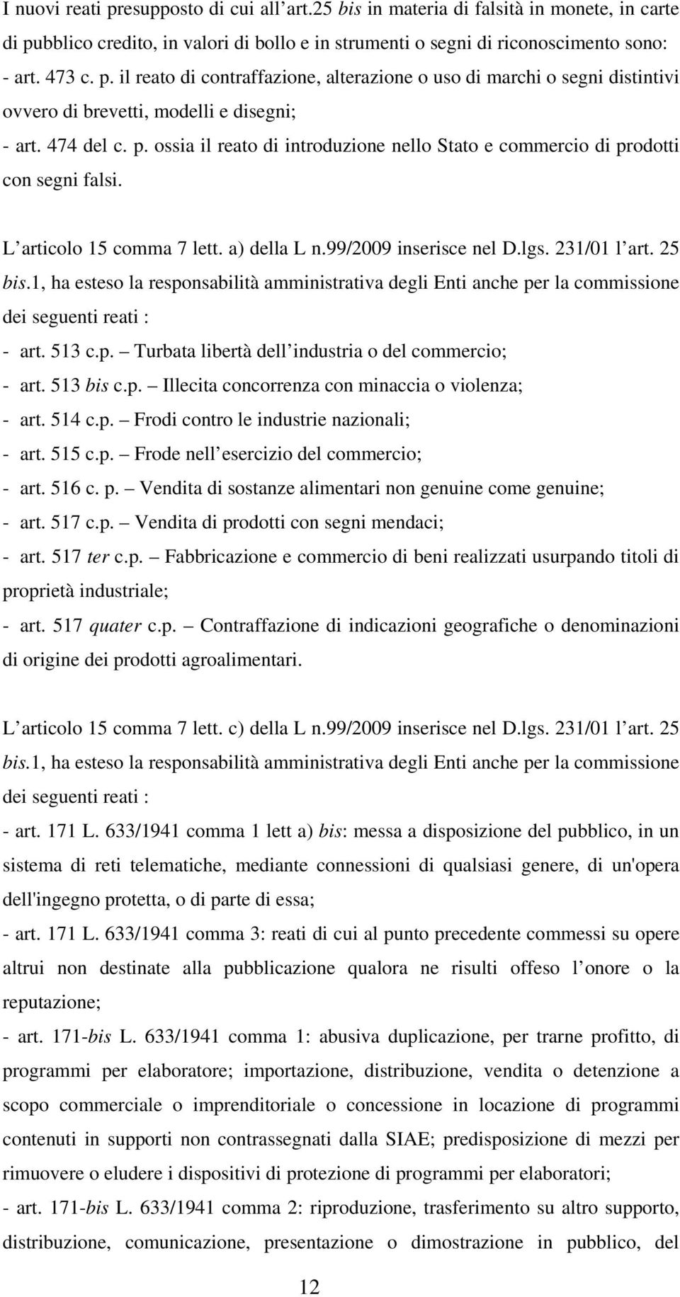 1, ha esteso la responsabilità amministrativa degli Enti anche per la commissione dei seguenti reati : - art. 513 c.p. Turbata libertà dell industria o del commercio; - art. 513 bis c.p. Illecita concorrenza con minaccia o violenza; - art.