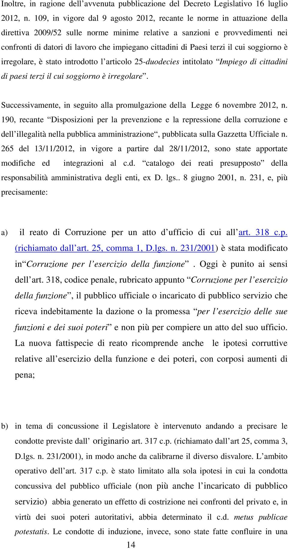 cittadini di Paesi terzi il cui soggiorno è irregolare, è stato introdotto l articolo 25-duodecies intitolato Impiego di cittadini di paesi terzi il cui soggiorno è irregolare.