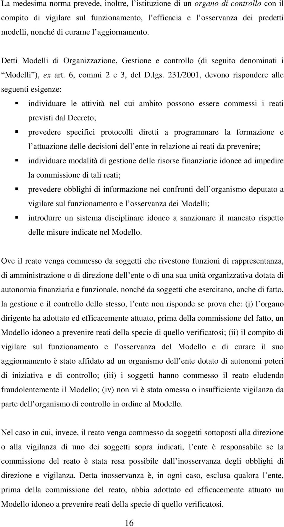 231/2001, devono rispondere alle seguenti esigenze: individuare le attività nel cui ambito possono essere commessi i reati previsti dal Decreto; prevedere specifici protocolli diretti a programmare