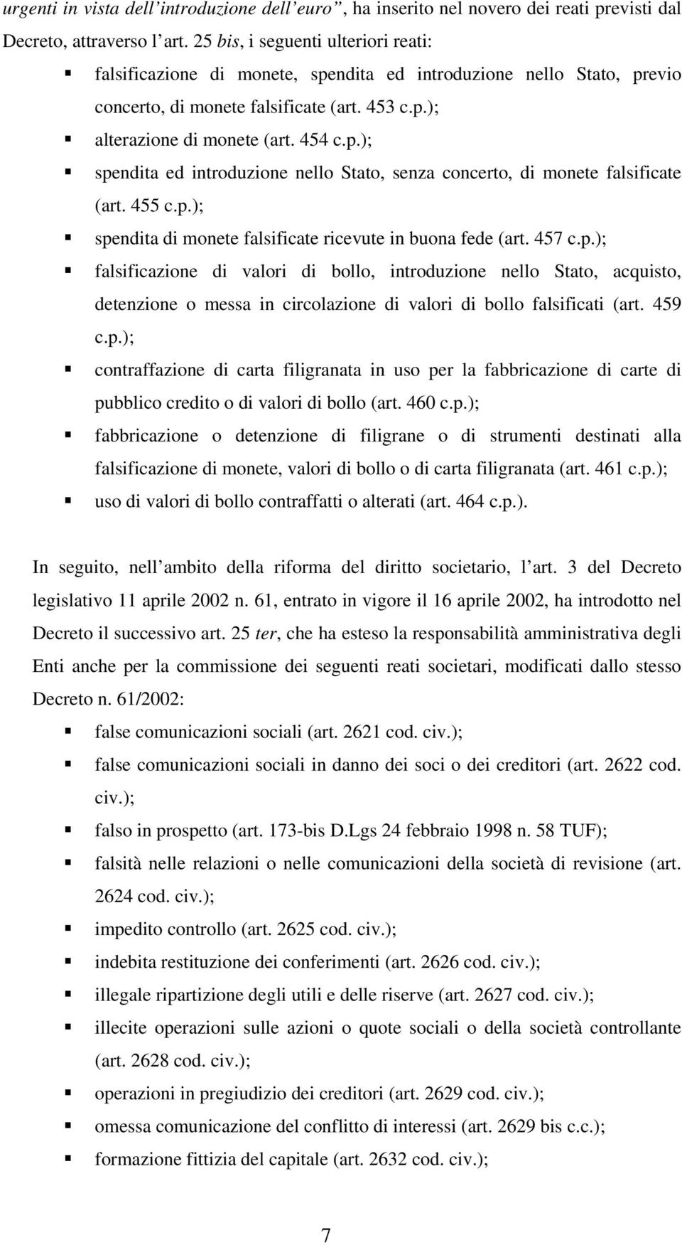 455 c.p.); spendita di monete falsificate ricevute in buona fede (art. 457 c.p.); falsificazione di valori di bollo, introduzione nello Stato, acquisto, detenzione o messa in circolazione di valori di bollo falsificati (art.