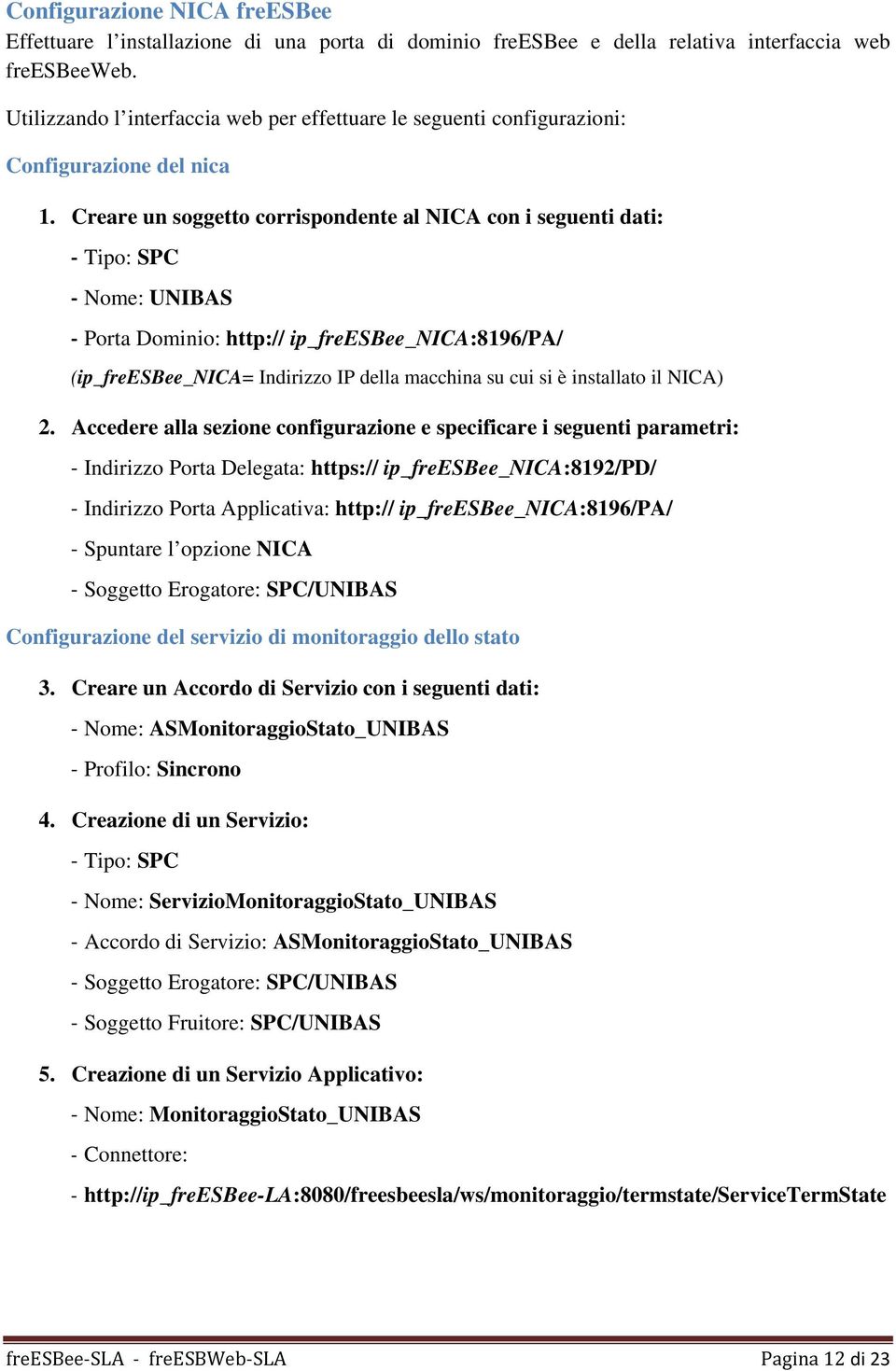 Creare un soggetto corrispondente al NICA con i seguenti dati: Tipo: SPC Nome: UNIBAS Porta Dominio: http:// ip_freesbee_nica:8196/pa/ (ip_freesbee_nica= Indirizzo IP della macchina su cui si è