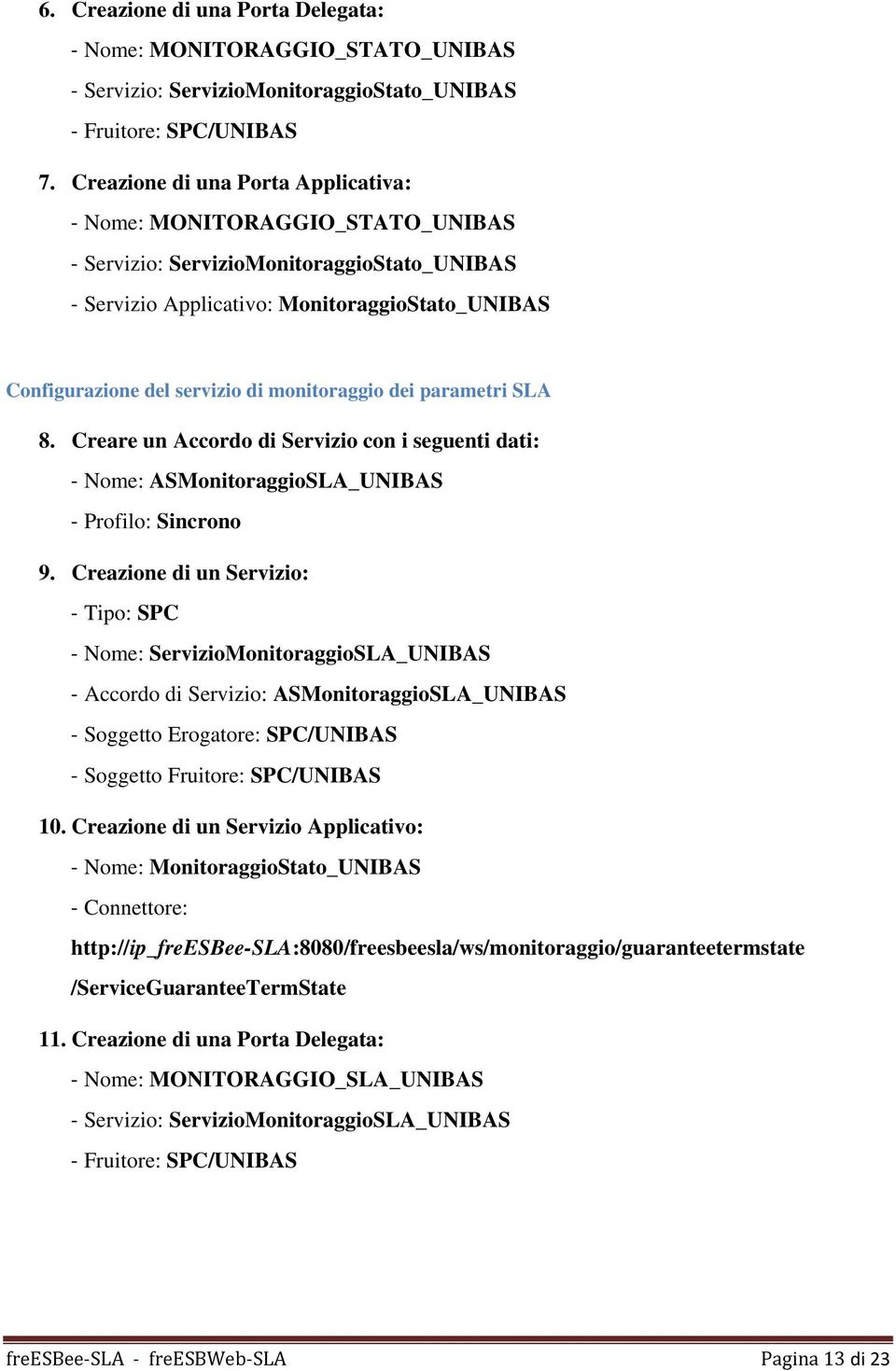 monitoraggio dei parametri SLA 8. Creare un Accordo di Servizio con i seguenti dati: Nome: ASMonitoraggioSLA_UNIBAS Profilo: Sincrono 9.