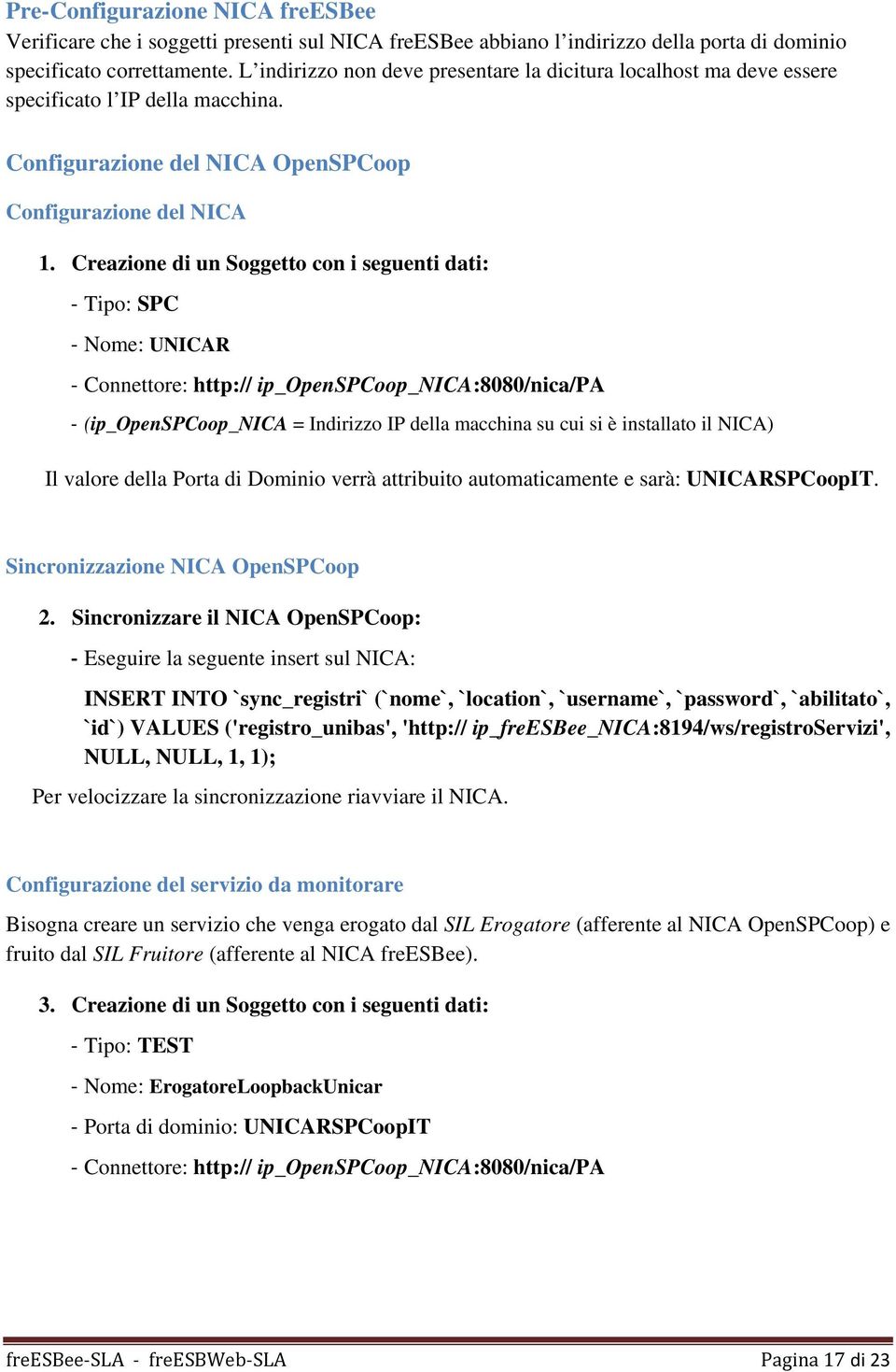 Creazione di un Soggetto con i seguenti dati: Tipo: SPC Nome: UNICAR Connettore: http:// ip_openspcoop_nica:8080/nica/pa (ip_openspcoop_nica = Indirizzo IP della macchina su cui si è installato il