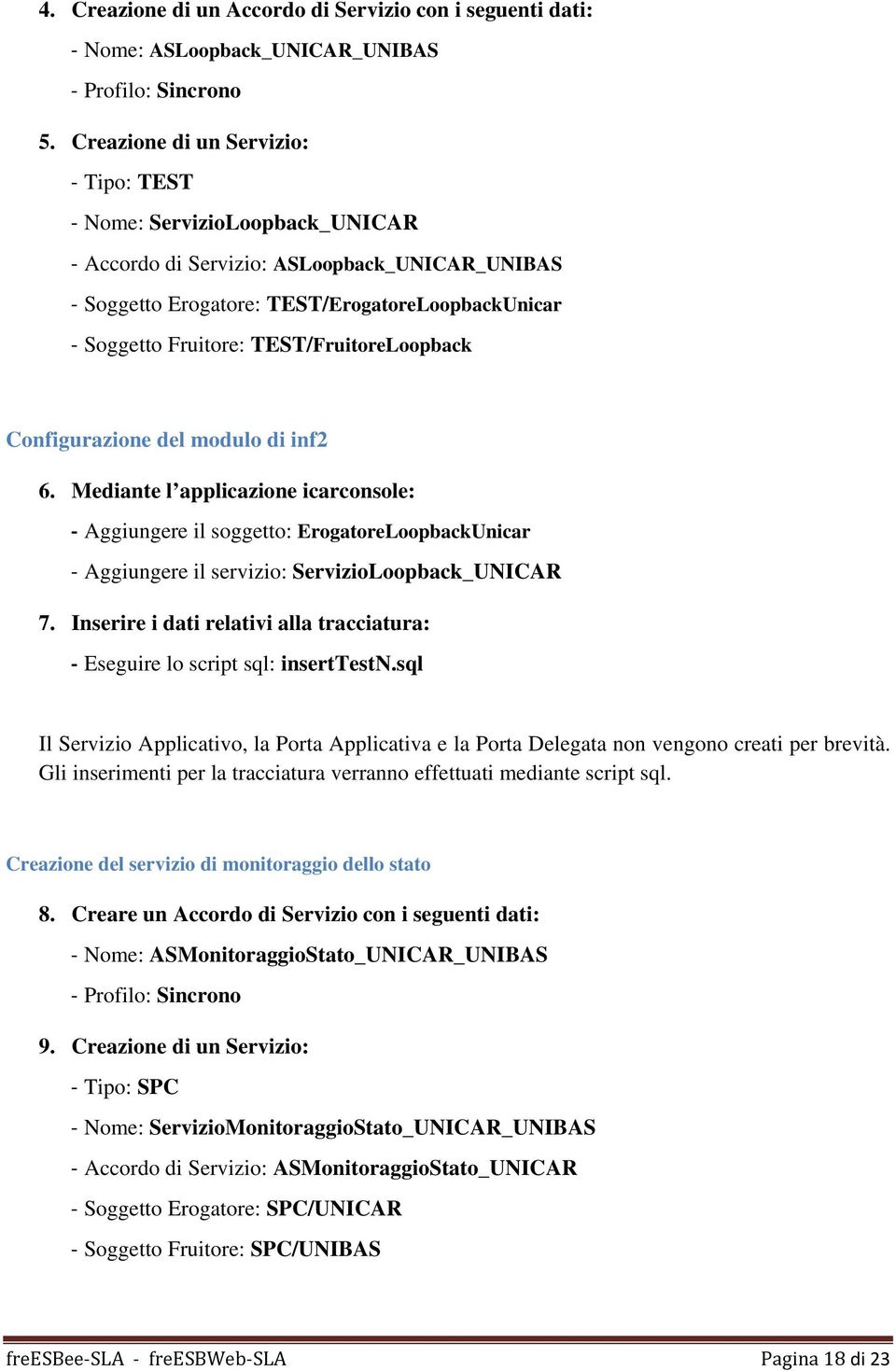 TEST/FruitoreLoopback Configurazione del modulo di inf2 6. Mediante l applicazione icarconsole: Aggiungere il soggetto: ErogatoreLoopbackUnicar Aggiungere il servizio: ServizioLoopback_UNICAR 7.