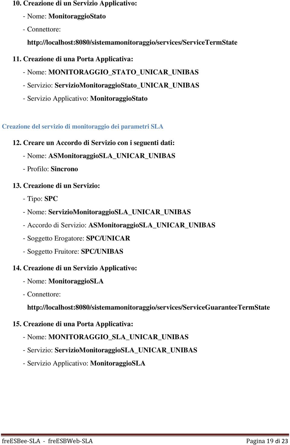monitoraggio dei parametri SLA 12. Creare un Accordo di Servizio con i seguenti dati: Nome: ASMonitoraggioSLA_UNICAR_UNIBAS Profilo: Sincrono 13.