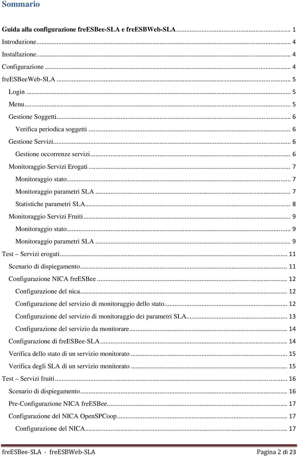 .. 7 Statistiche parametri SLA... 8 Monitoraggio Servizi Fruiti... 9 Monitoraggio stato... 9 Monitoraggio parametri SLA... 9 Test Servizi erogati... 11 Scenario di dispiegamento.