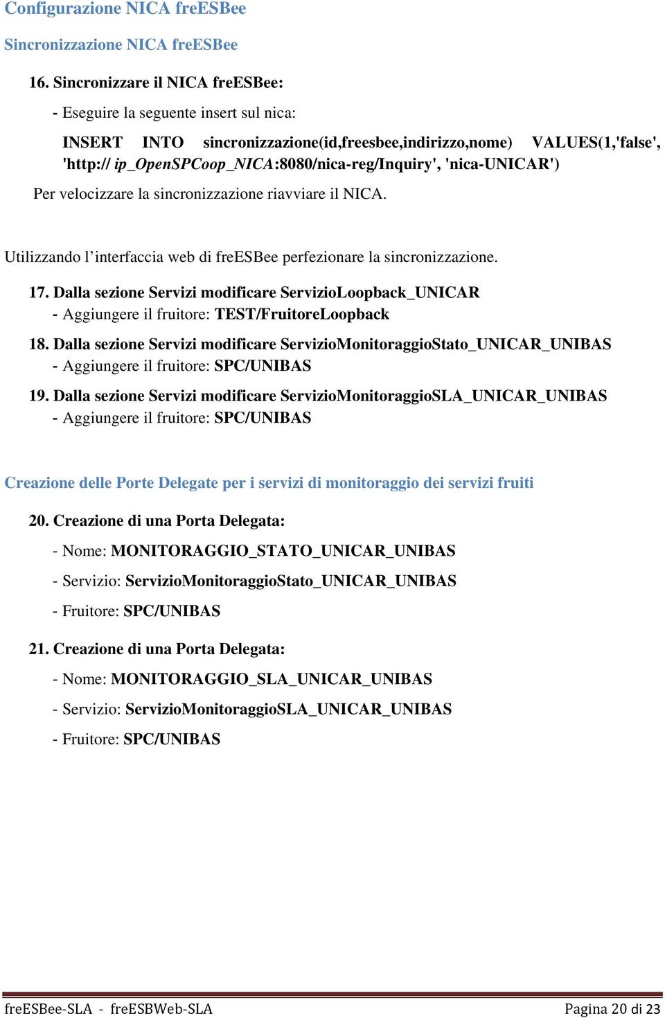 'nica-unicar') Per velocizzare la sincronizzazione riavviare il NICA. Utilizzando l interfaccia web di freesbee perfezionare la sincronizzazione. 17.