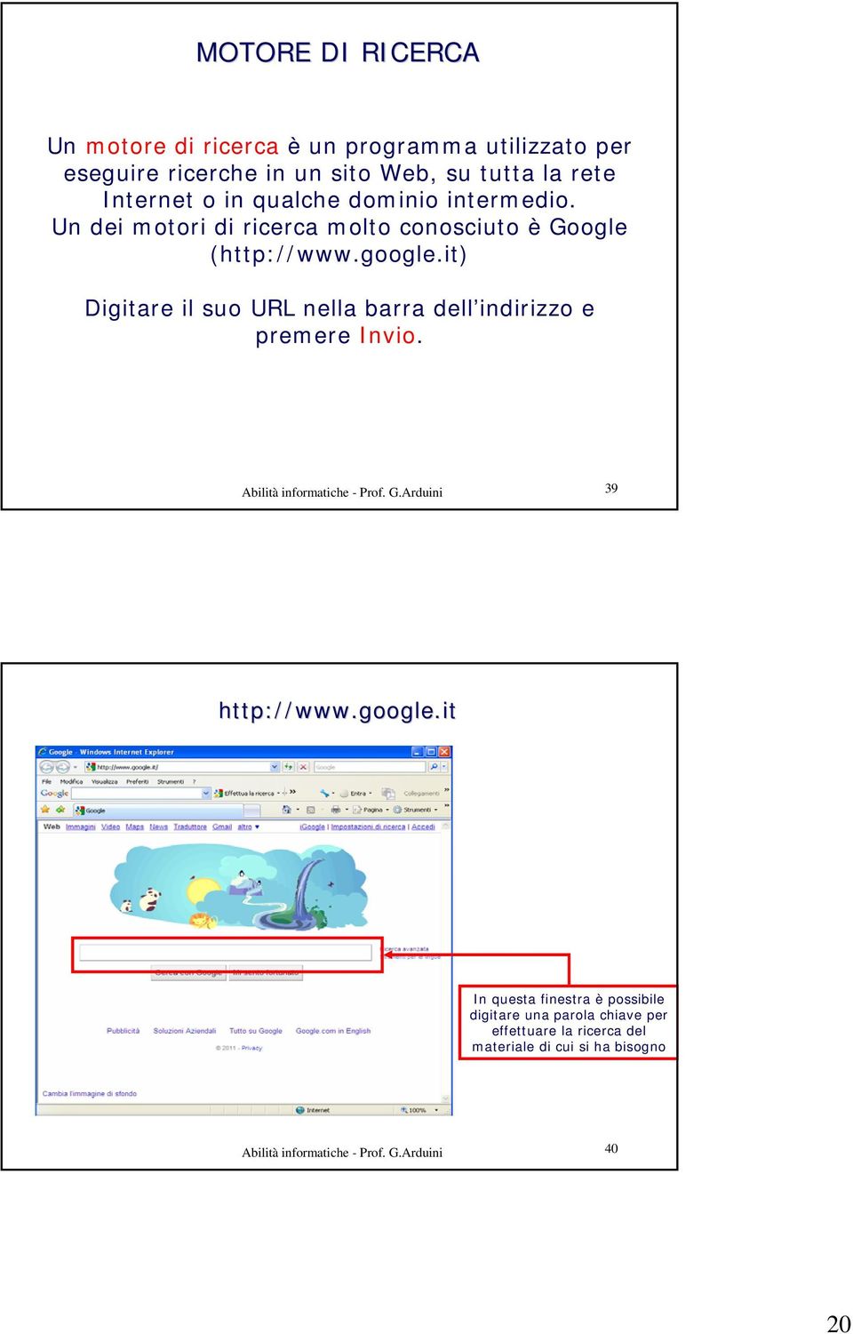 it) Digitare il suo URL nella barra dell indirizzo e premere Invio. Abilità informatiche - Prof. G.Arduini 39 http://www.google.