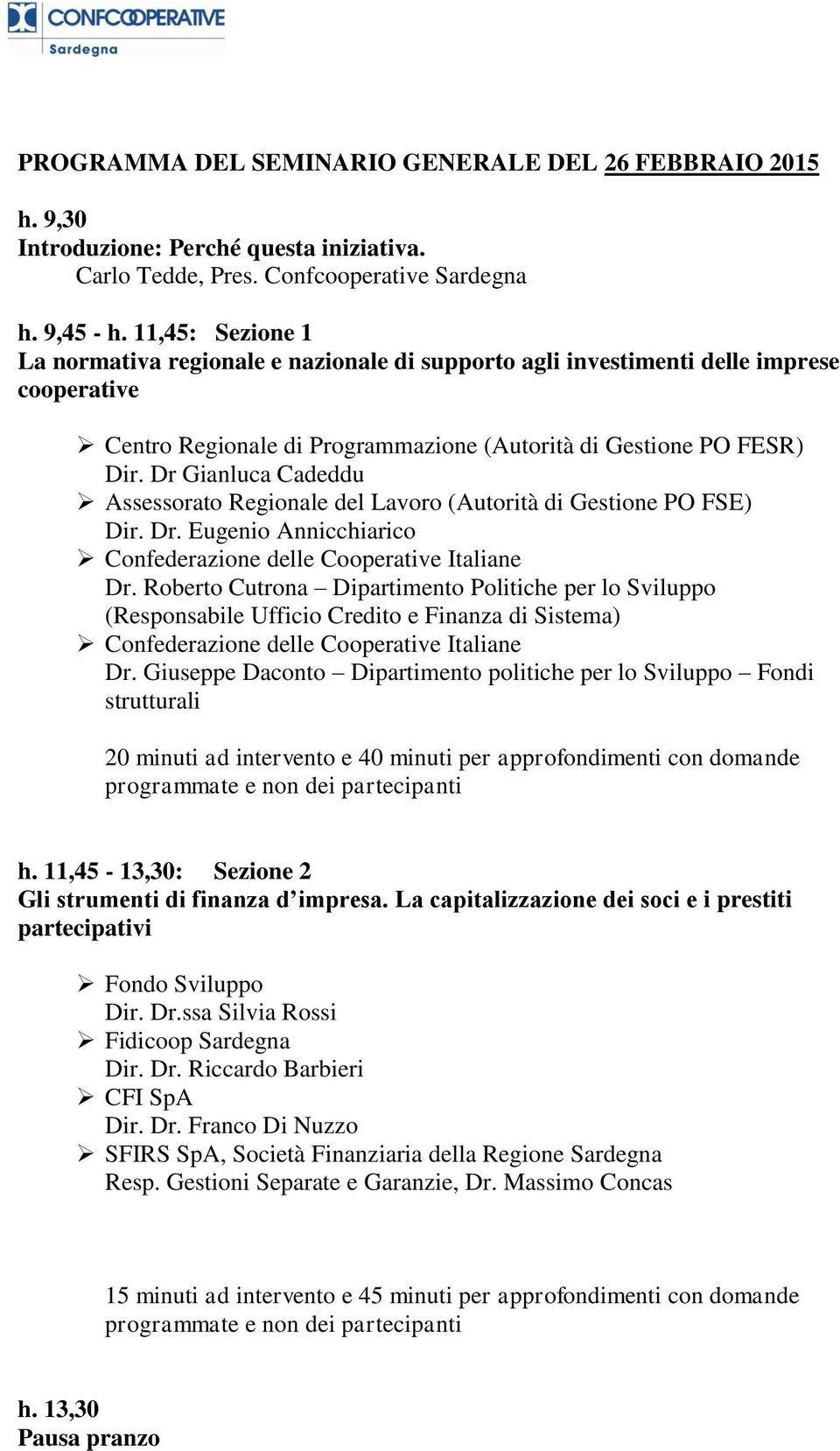 Dr Gianluca Cadeddu Assessorato Regionale del Lavoro (Autorità di Gestione PO FSE) Dir. Dr. Eugenio Annicchiarico Confederazione delle Cooperative Italiane Dr.