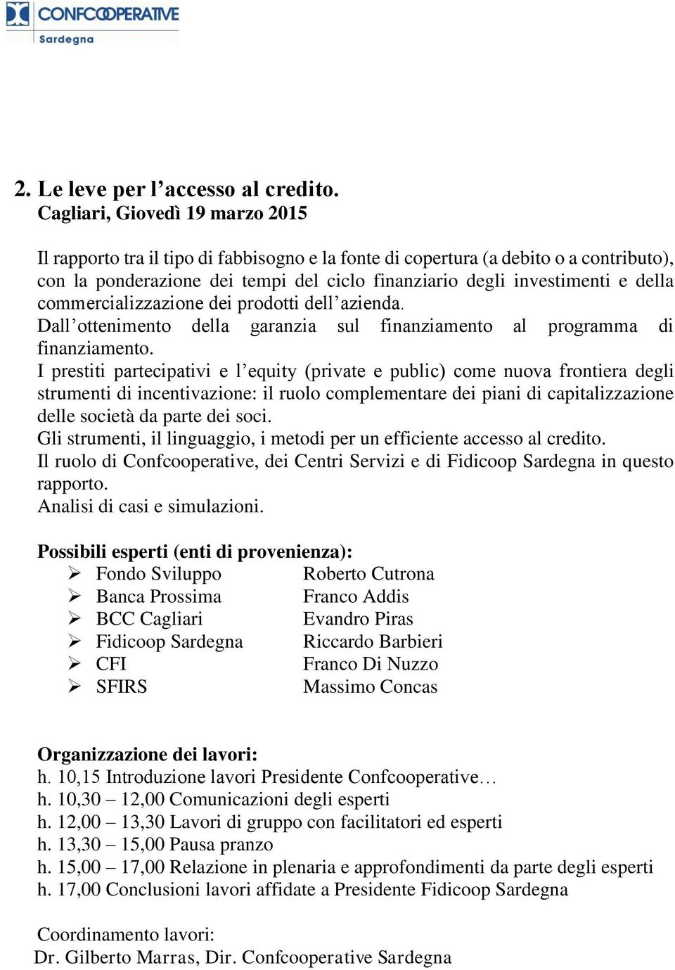 commercializzazione dei prodotti dell azienda. Dall ottenimento della garanzia sul finanziamento al programma di finanziamento.