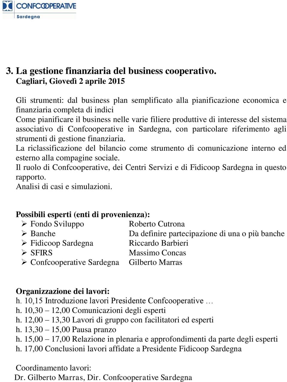produttive di interesse del sistema associativo di Confcooperative in Sardegna, con particolare riferimento agli strumenti di gestione finanziaria.