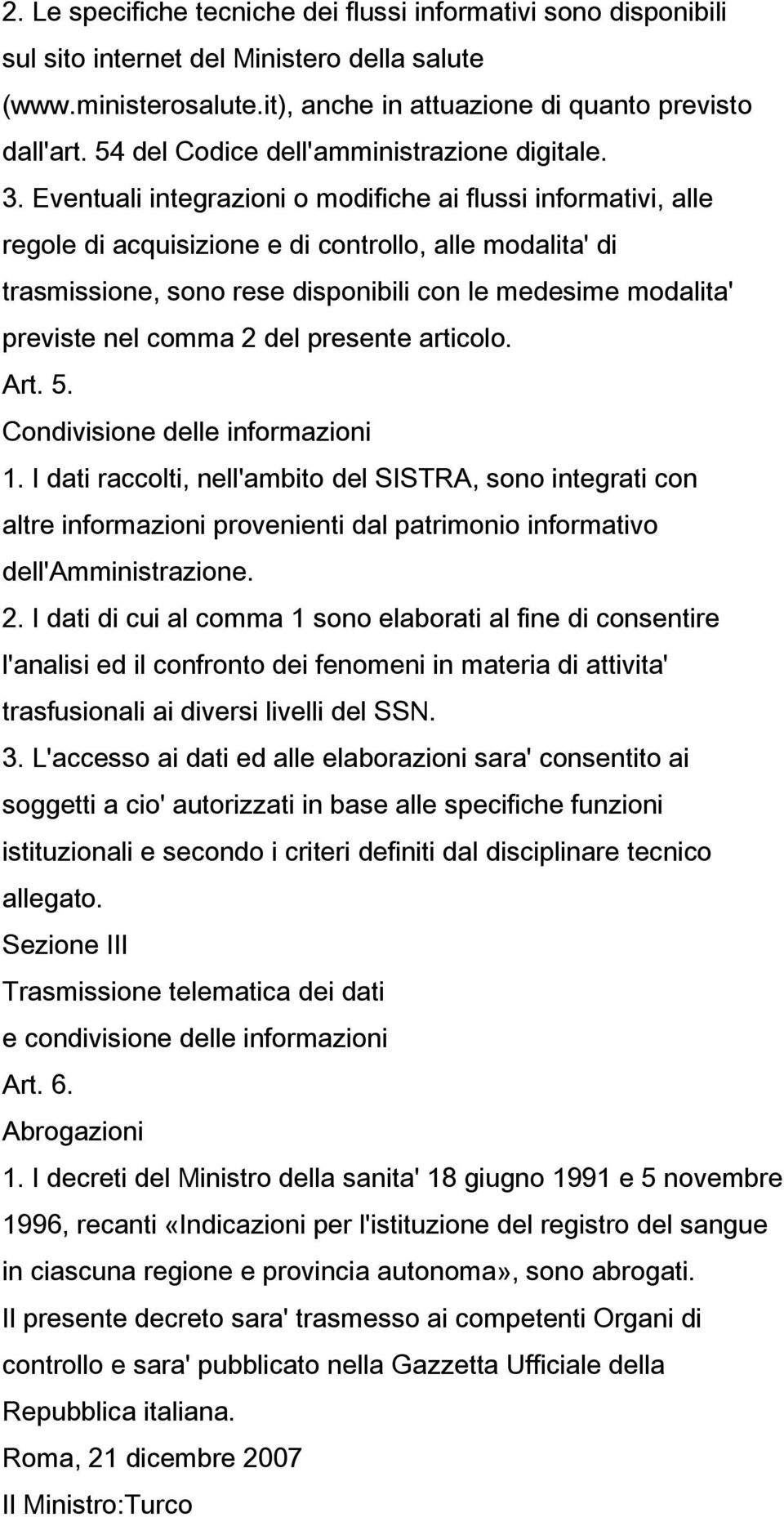 Eventuali integrazioni o modifiche ai flussi informativi, alle regole di acquisizione e di controllo, alle modalita' di trasmissione, sono rese disponibili con le medesime modalita' previste nel