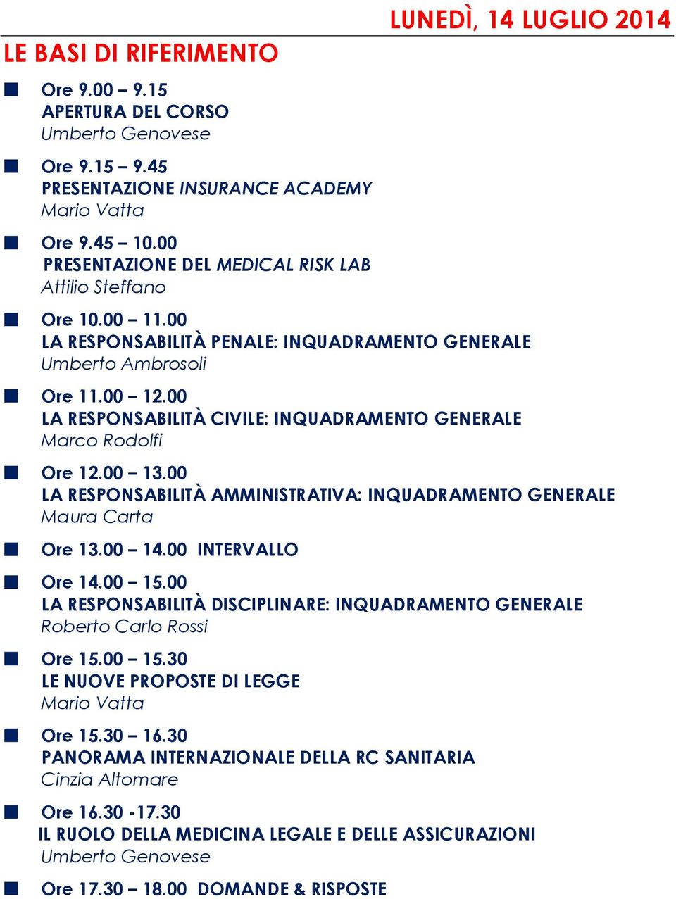 00 LA RESPONSABILITÀ CIVILE: INQUADRAMENTO GENERALE Marco Rodolfi Ore 12.00 13.00 LA RESPONSABILITÀ AMMINISTRATIVA: INQUADRAMENTO GENERALE Maura Carta Ore 13.00 14.00 INTERVALLO Ore 14.00 15.