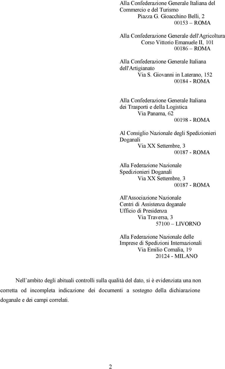 Giovanni in Laterano, 152 00184 - ROMA Alla Confederazione Generale Italiana dei Trasporti e della Logistica Via Panama, 62 00198 - ROMA Al Consiglio Nazionale degli Spedizionieri Doganali Via XX