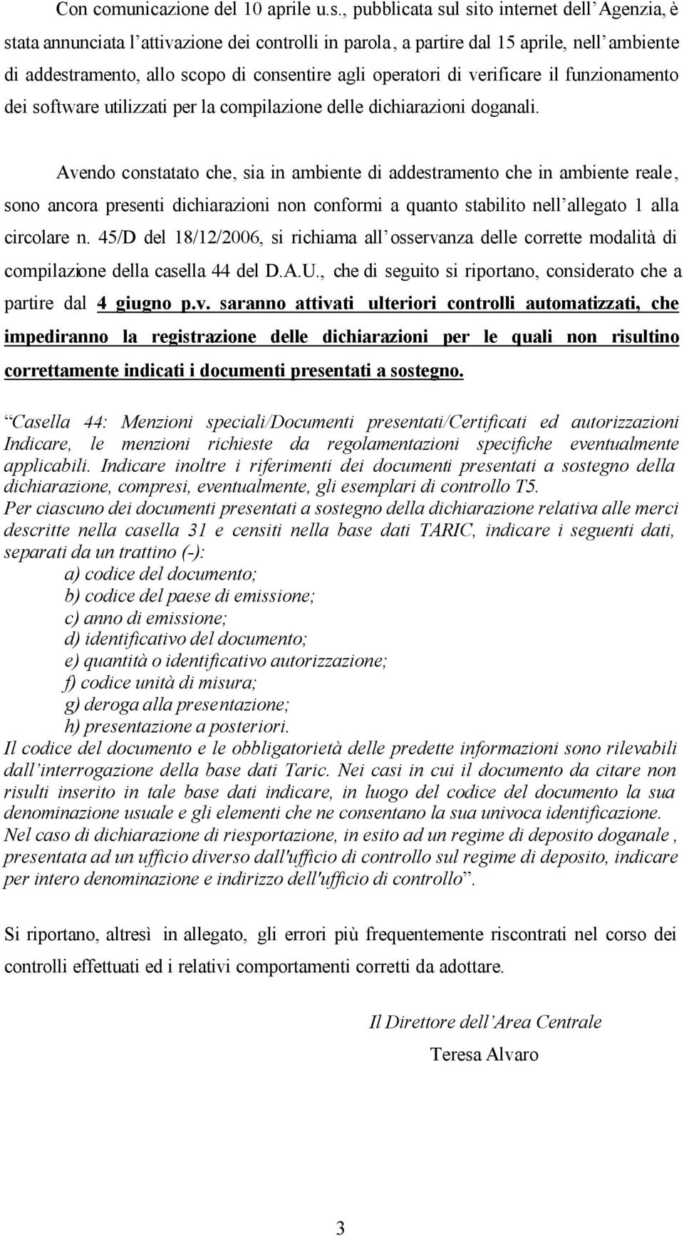 di verificare il funzionamento dei software utilizzati per la compilazione delle dichiarazioni doganali.