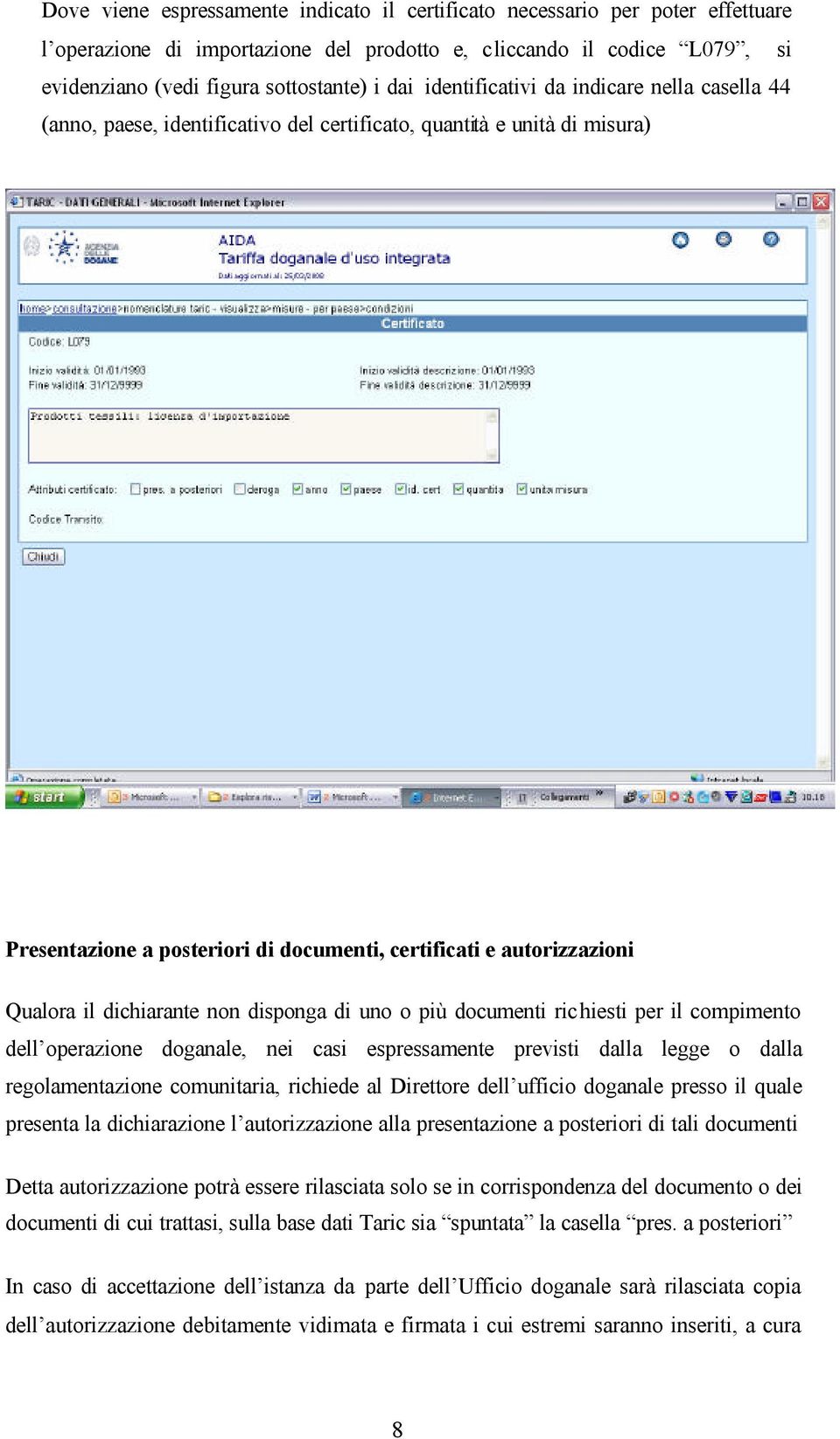 dichiarante non disponga di uno o più documenti richiesti per il compimento dell operazione doganale, nei casi espressamente previsti dalla legge o dalla regolamentazione comunitaria, richiede al