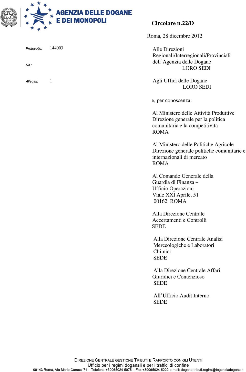 Direzione generale per la politica comunitaria e la competitività ROMA Al Ministero delle Politiche Agricole Direzione generale politiche comunitarie e internazionali di mercato ROMA Al Comando