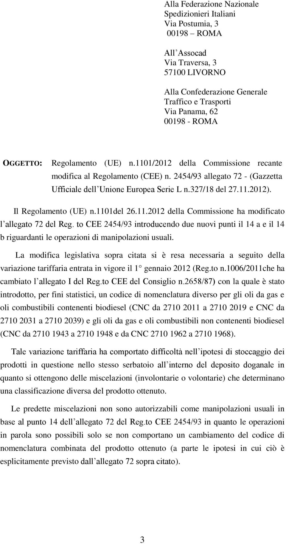 11.2012 della Commissione ha modificato l allegato 72 del Reg. to CEE 2454/93 introducendo due nuovi punti il 14 a e il 14 b riguardanti le operazioni di manipolazioni usuali.