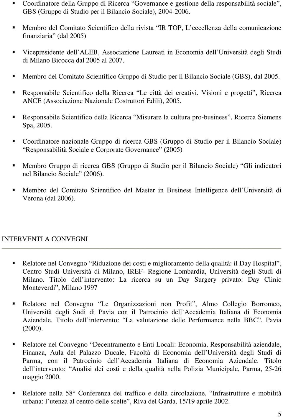 di Milano Bicocca dal 2005 al 2007. Membro del Comitato Scientifico Gruppo di Studio per il Bilancio Sociale (GBS), dal 2005. Responsabile Scientifico della Ricerca Le città dei creativi.