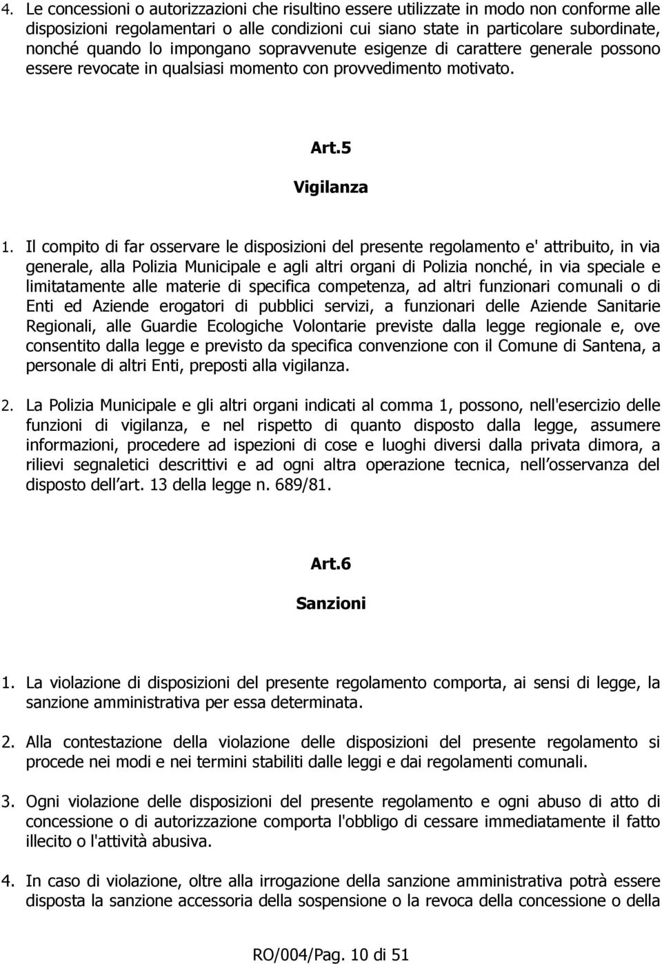 Il compito di far osservare le disposizioni del presente regolamento e' attribuito, in via generale, alla Polizia Municipale e agli altri organi di Polizia nonché, in via speciale e limitatamente