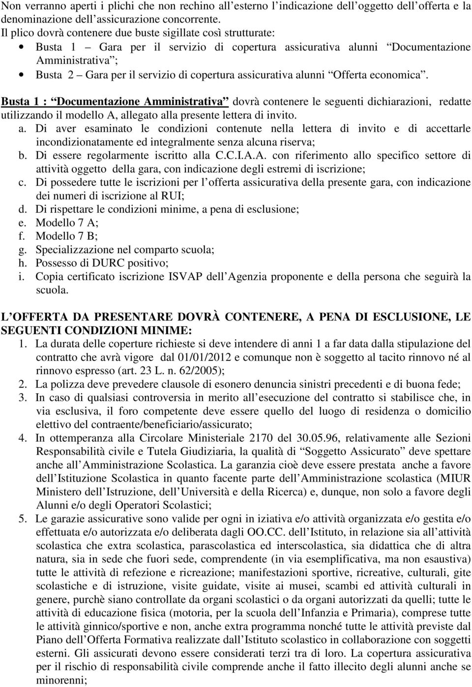 assicurativa alunni Offerta economica. Busta 1 : Documentazione Amministrativa dovrà contenere le seguenti dichiarazioni, redatte utilizzando il modello A, allegato alla presente lettera di invito. a. Di aver esaminato le condizioni contenute nella lettera di invito e di accettarle incondizionatamente ed integralmente senza alcuna riserva; b.